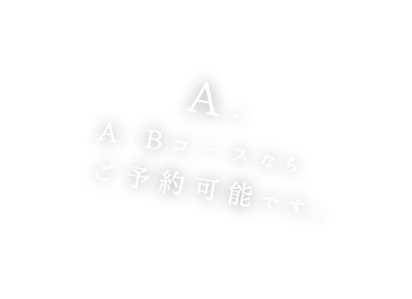 A・Bコースなら ご予約可能です。